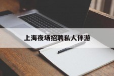 甘孜上海夜场雇用私家伴游(上海雇用高端伴游一天20万)