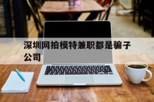 甘孜深圳网拍模特兼职都是骗子公司(雇用网拍模特是实是假)